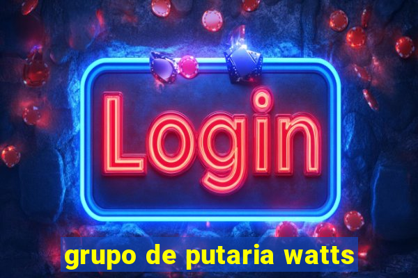 grupo de putaria watts